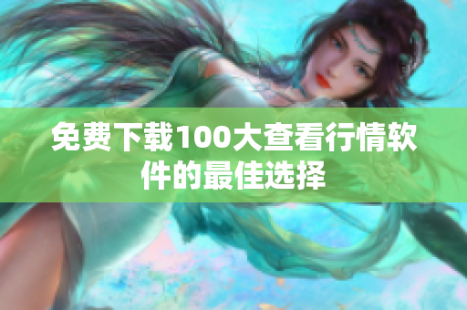 免费下载100大查看行情软件的最佳选择