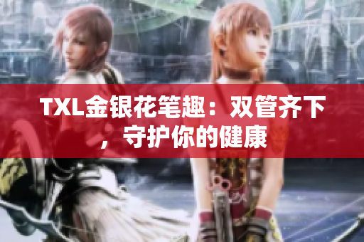TXL金银花笔趣：双管齐下，守护你的健康