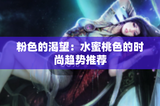 粉色的渴望：水蜜桃色的时尚趋势推荐