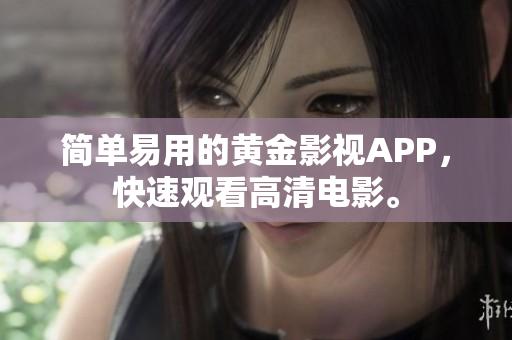 简单易用的黄金影视APP，快速观看高清电影。