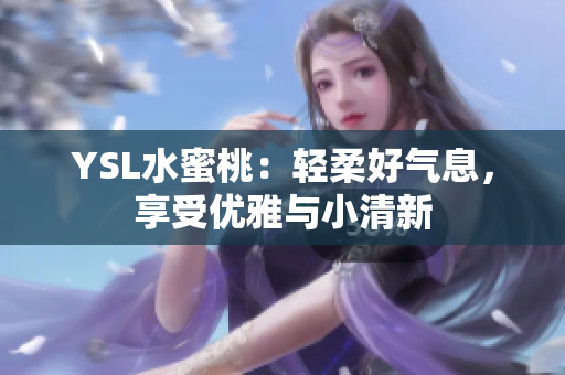 YSL水蜜桃：轻柔好气息，享受优雅与小清新