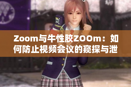 Zoom与牛性胶ZOOm：如何防止视频会议的窥探与泄露
