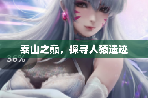 泰山之巅，探寻人猿遗迹