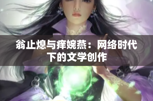 翁止熄与痒婉燕：网络时代下的文学创作
