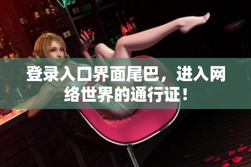 登录入口界面尾巴，进入网络世界的通行证！