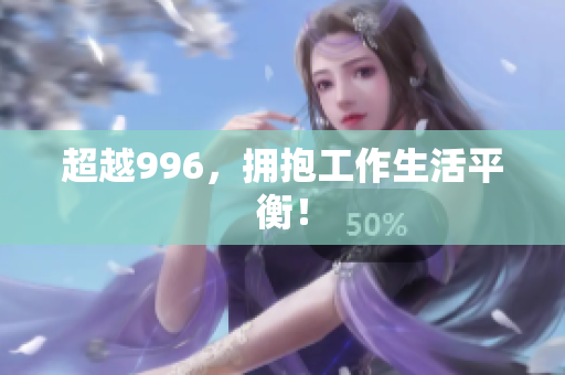 超越996，拥抱工作生活平衡！