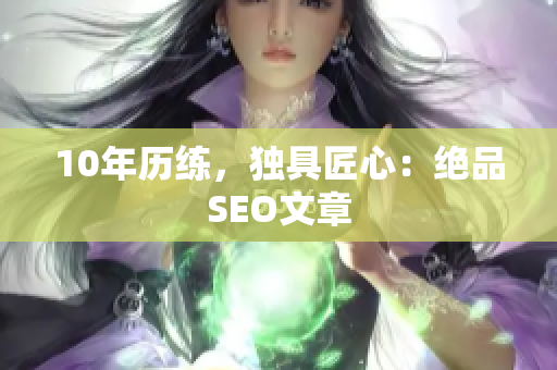 10年历练，独具匠心：绝品SEO文章