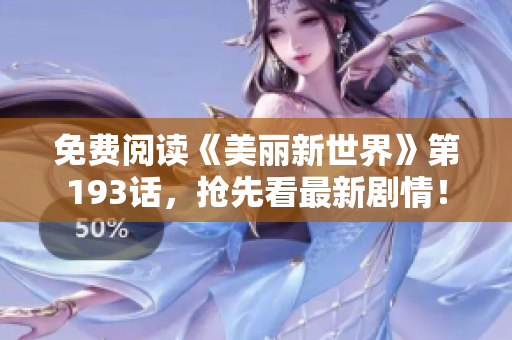 免费阅读《美丽新世界》第193话，抢先看最新剧情！