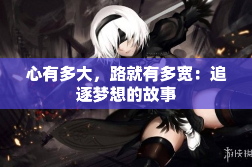 心有多大，路就有多宽：追逐梦想的故事