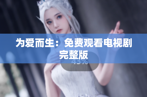 为爱而生：免费观看电视剧完整版