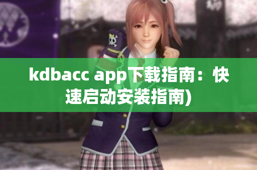 kdbacc app下载指南：快速启动安装指南)