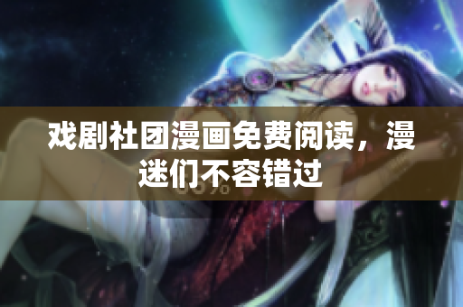 戏剧社团漫画免费阅读，漫迷们不容错过