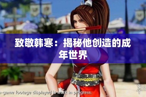 致敬韩寒：揭秘他创造的成年世界