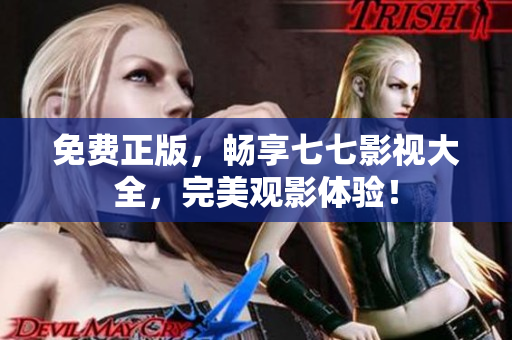 免费正版，畅享七七影视大全，完美观影体验！