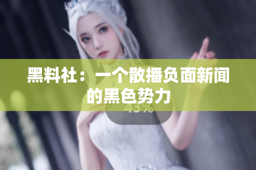 黑料社：一个散播负面新闻的黑色势力