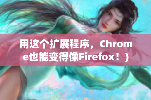 用这个扩展程序，Chrome也能变得像Firefox！)