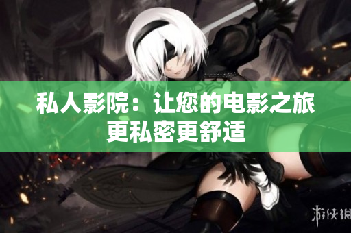 私人影院：让您的电影之旅更私密更舒适