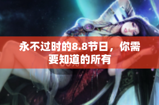 永不过时的8.8节日，你需要知道的所有