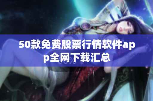 50款免费股票行情软件app全网下载汇总