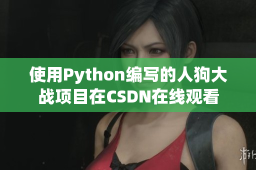 使用Python编写的人狗大战项目在CSDN在线观看