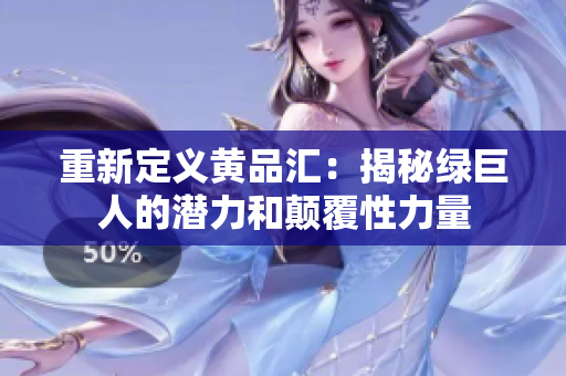 重新定义黄品汇：揭秘绿巨人的潜力和颠覆性力量