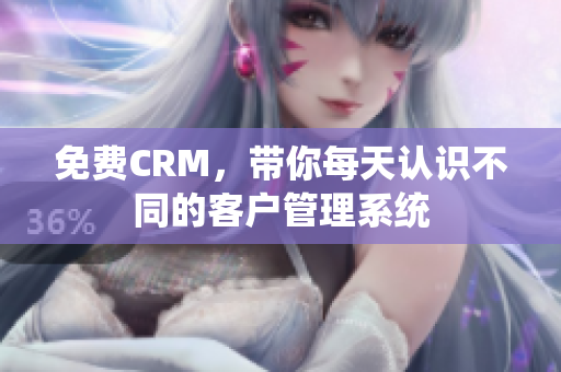 免费CRM，带你每天认识不同的客户管理系统