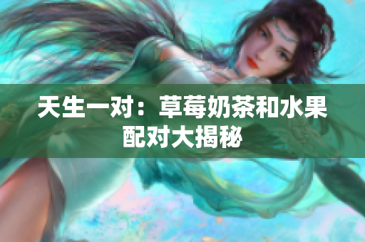 天生一对：草莓奶茶和水果配对大揭秘