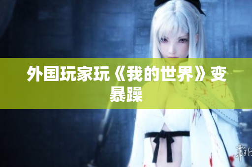 外国玩家玩《我的世界》变暴躁
