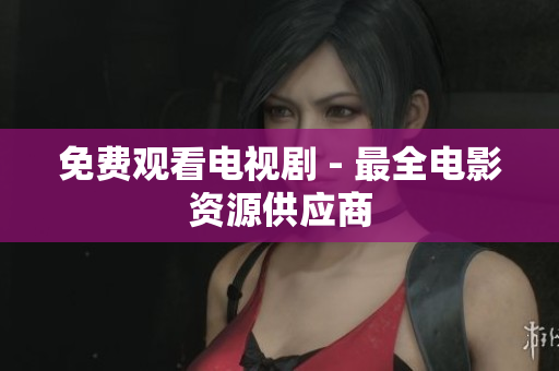 免费观看电视剧 - 最全电影资源供应商