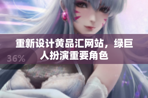 重新设计黄品汇网站，绿巨人扮演重要角色