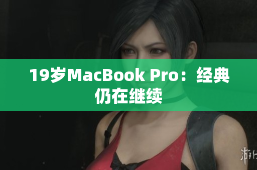 19岁MacBook Pro：经典仍在继续