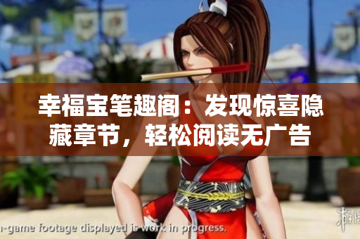 幸福宝笔趣阁：发现惊喜隐藏章节，轻松阅读无广告