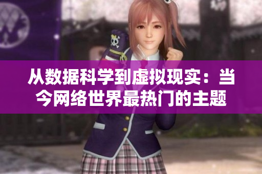 从数据科学到虚拟现实：当今网络世界最热门的主题