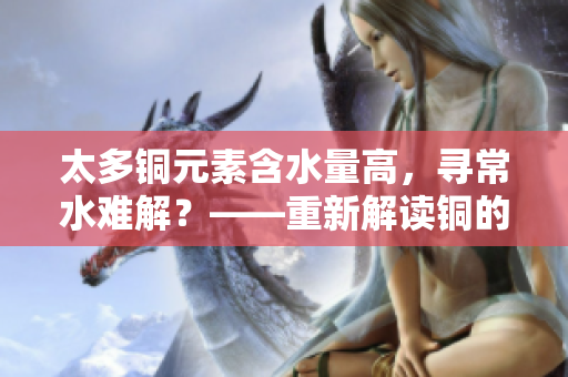 太多铜元素含水量高，寻常水难解？——重新解读铜的物理性质