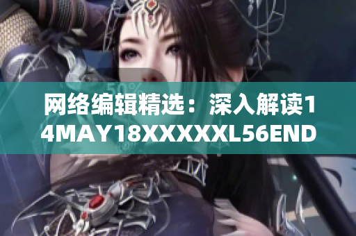 网络编辑精选：深入解读14MAY18XXXXXL56ENDIAN60