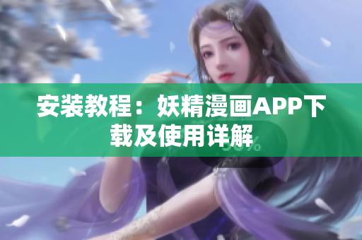 安装教程：妖精漫画APP下载及使用详解