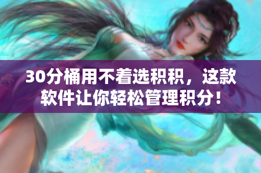 30分桶用不着选积积，这款软件让你轻松管理积分！