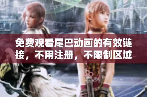 免费观看尾巴动画的有效链接，不用注册，不限制区域