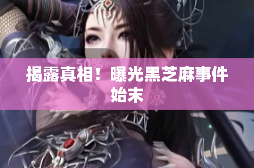 揭露真相！曝光黑芝麻事件始末