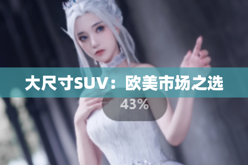 大尺寸SUV：欧美市场之选