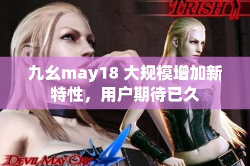 九幺may18 大规模增加新特性，用户期待已久