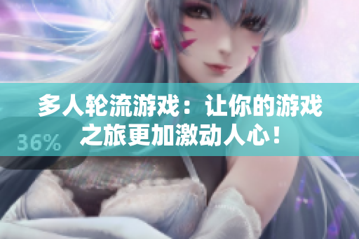 多人轮流游戏：让你的游戏之旅更加激动人心！