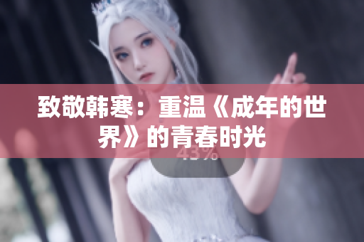 致敬韩寒：重温《成年的世界》的青春时光