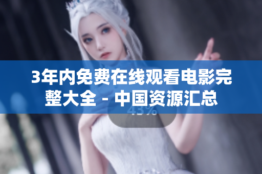 3年内免费在线观看电影完整大全 - 中国资源汇总