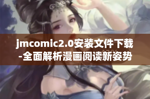 jmcomic2.0安装文件下载-全面解析漫画阅读新姿势