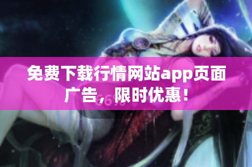 免费下载行情网站app页面广告，限时优惠！