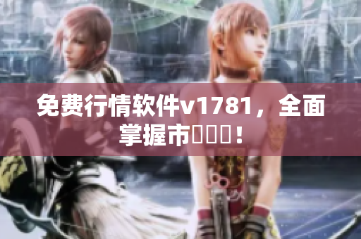免费行情软件v1781，全面掌握市場動態！