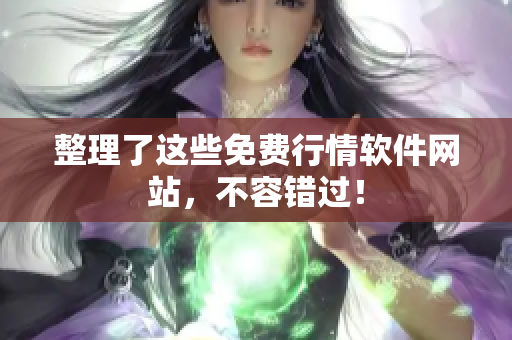 整理了这些免费行情软件网站，不容错过！