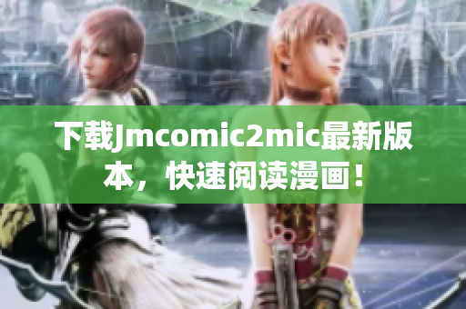 下载Jmcomic2mic最新版本，快速阅读漫画！