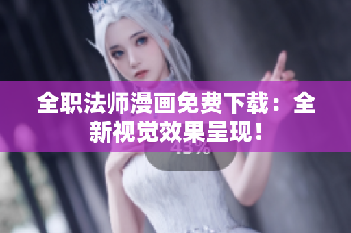 全职法师漫画免费下载：全新视觉效果呈现！